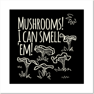 Mushrooms! I Cam Smell Em! Posters and Art